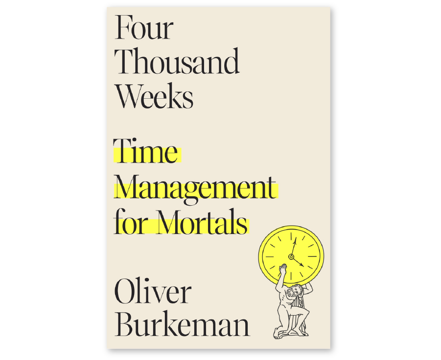 Four Thousand Weeks by Oliver Burkeman